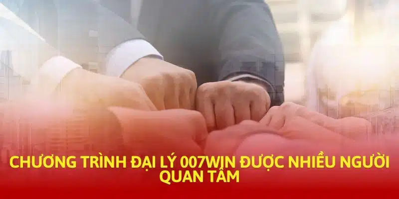 Chương trình đại lý 007Win được nhiều người quan tâm