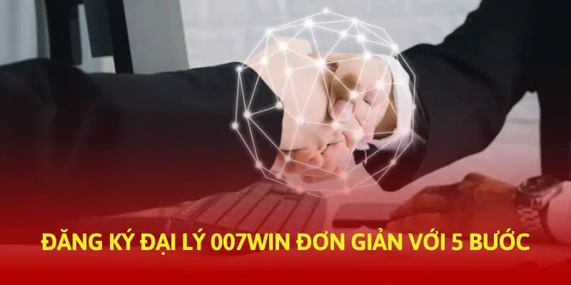 Đăng ký đại lý 007Win đơn giản với 5 bước