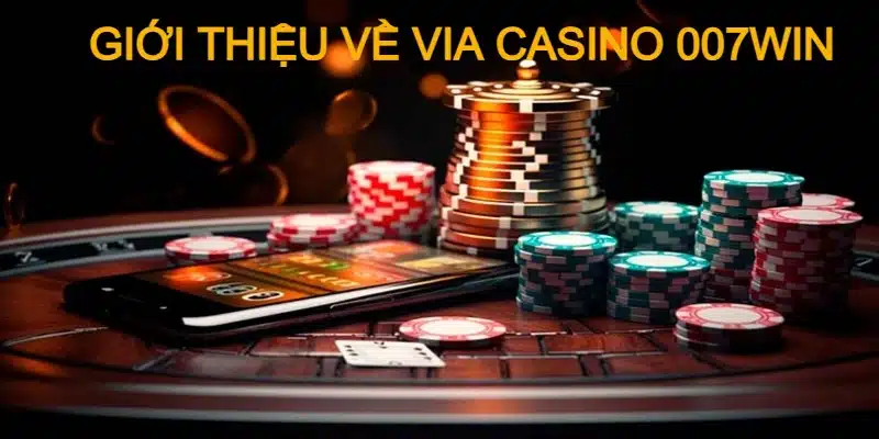 Via casino 007WIN - sảnh cá cược giải trí trực tuyến đỉnh cao nhất 2024