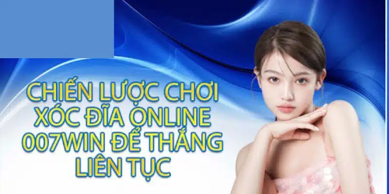 Mẹo chơi xóc đĩa 007Win nâng cao tỷ lệ thắng